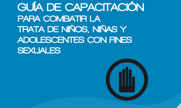 GUÍA DE CAPACITACIÓN PARA COMBATIR LA TRATA DE NIÑOS, NIÑAS Y ADOLESCENTES CON FINES SEXUALES