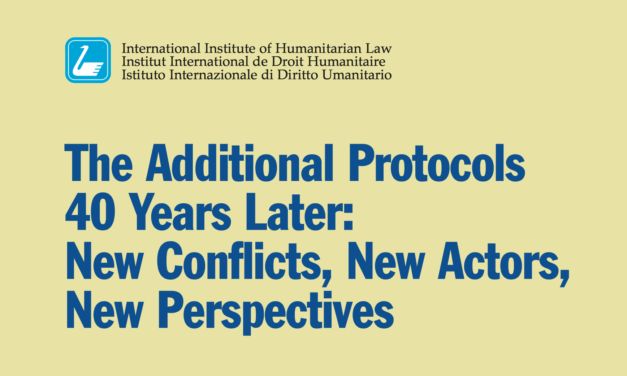 International Institute of Humanitarian Law — The Additional Protocols 40 Years Later: New Conflicts, New Actors, New Perspectives