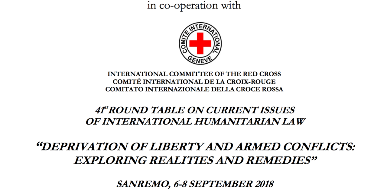 DEPRIVATION OF LIBERTY AND ARMED CONFLICTS: EXPLORING REALITIES AND REMEDIES”  SANREMO, 6–8 SEPTEMBER 2018 — INTERNATIONAL INSTITUTE OF HUMANITARIAN LAW