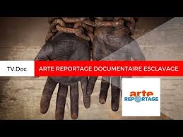 ARTE REPORTAGE DOCUMENTAIRE ESCLAVAGE 2018