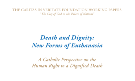THE CARITAS IN VERITATE FOUNDATION WORKING PAPERS — Death and Dignity: New Forms of Euthanasia