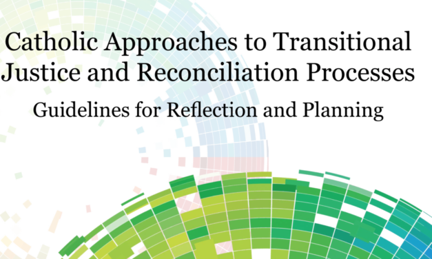 CATHOLIC PEACEBUILDING NETWORK —  Catholic Approaches to Transitional Justice and Reconciliation Processes Guidelines for Reflection and Planning