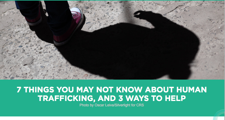 Catholic Relief Services — 7 THINGS YOU MAY NOT KNOW ABOUT HUMAN TRAFFICKING, AND 3 WAYS TO HELP