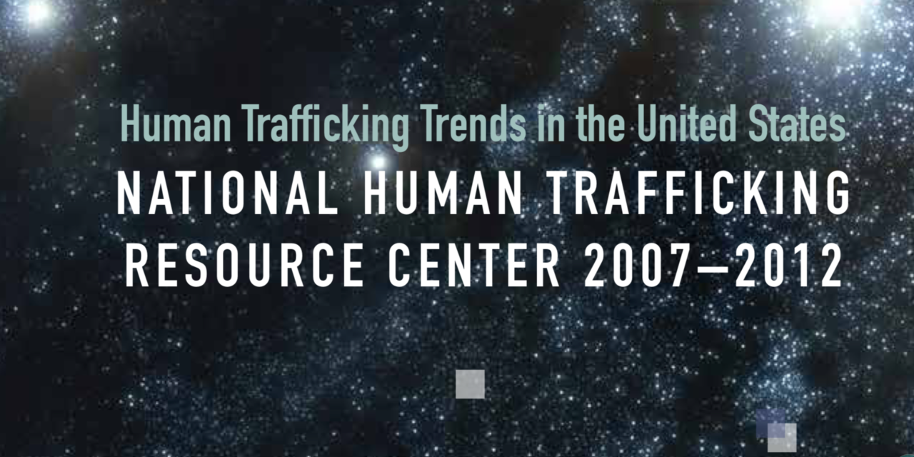 US — Human Trafficking Trends in the United States NATIONAL HUMAN TRAFFICKING RESOURCE CENTER 2007–2012
