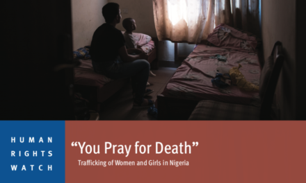 HUMAN RIGHTS WATCH — “You Pray for Death” Trafficking of Women and Girls in Nigeria Report