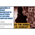 The Applicability of International Humanitarian Law to Situations of Urban Violence: Are cities turning into war zones?