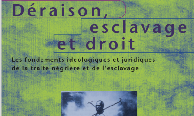 Déraison, esclavage et droit Les fondements idéologiques et juridiques de la traite négrière et de l’esclavage