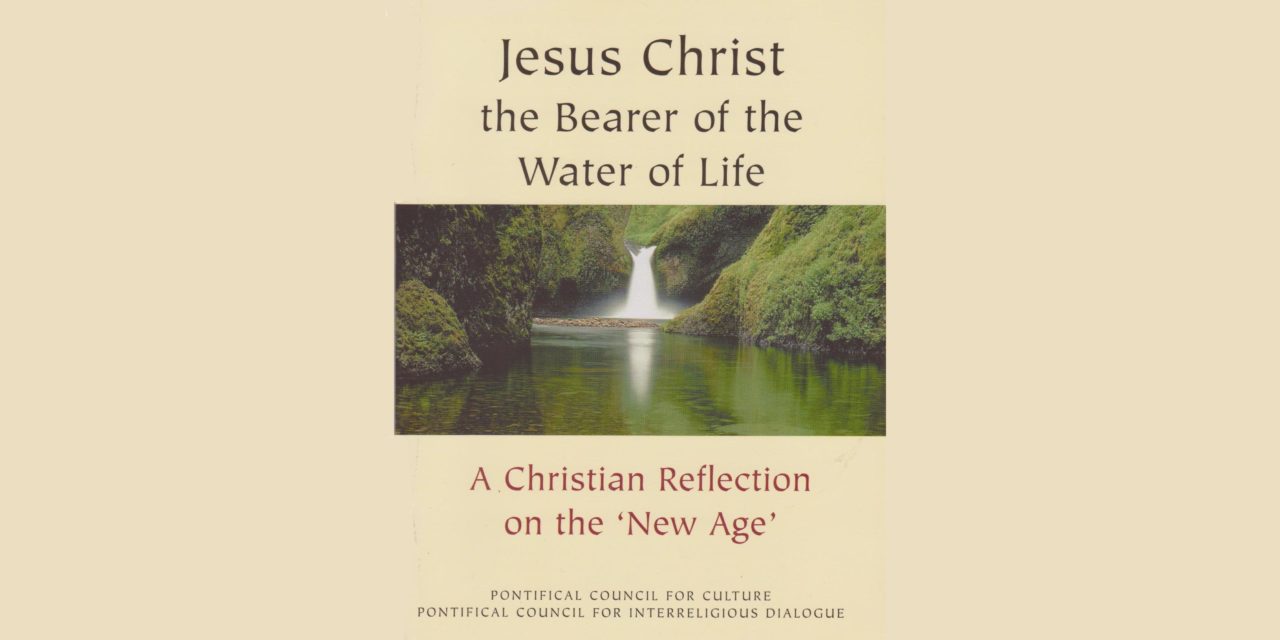 PONTIFICAL COUNCIL FOR CULTURE PONTIFICAL COUNCIL FOR INTERRELIGIOUS DIALOGUE —  PRESENTATIONS OF HOLY SEE’S DOCUMENT ON “NEW AGE” — JESUS CHRIST THE BEARER OF THE WATER OF LIFE