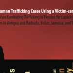 IOM / Investigating Human Trafficking Cases Using a Victim-centred Approach: A Trainer’s Manual on Combating Trafficking in Persons for Capacity-building of Law Enforcement Officers in Antigua and Barbuda, Belize, Jamaica, and Trinidad and Tobago