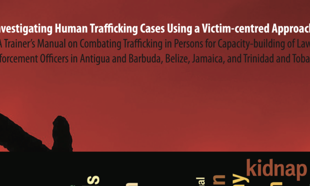 IOM / Investigating Human Trafficking Cases Using a Victim-centred Approach: A Trainer’s Manual on Combating Trafficking in Persons for Capacity-building of Law Enforcement Officers in Antigua and Barbuda, Belize, Jamaica, and Trinidad and Tobago