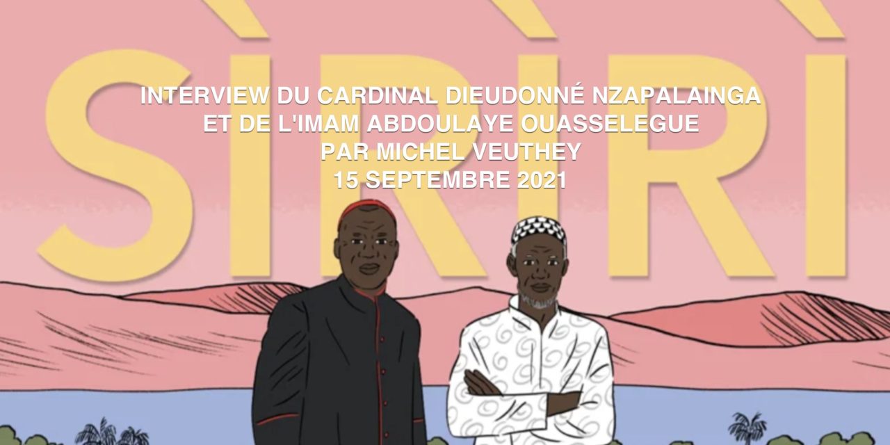 INTERVIEW DU CARDINAL DIEUDONNÉ NZAPALAINGA ET DE L’IMAM ABDOULAYE OUASSELEGUE  PAR MICHEL VEUTHEY ( 15 SEPTEMBRE 2021)