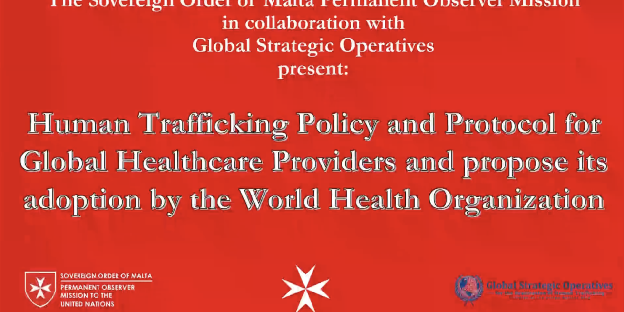 Launch of the Human Trafficking Policy and Protocol for Global Healthcare Providers — The Sovereign Order of Malta Permanent Observer Mission & Global Strategic Operatives / Thursday 29th September / United Nations Headquarters