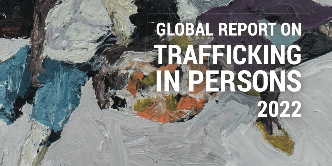 UNODC — GLOBAL REPORT ON TRAFFICKING   IN PERSONS 2022