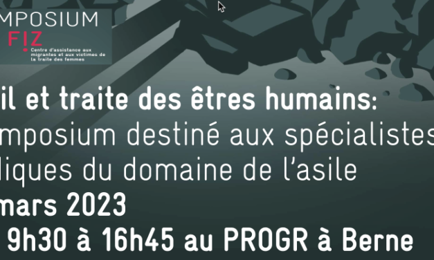 SYMPOSIUM DU FIZ — Exil et traite des êtres humains: symposium destiné aux spécialistes ju- ridiques du domaine de l’asile 7 mars 2023