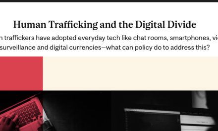 Human Trafficking and the Digital Divide Human traffickers have adopted everyday tech like chat rooms, smartphones, video surveillance and digital currencies—what can policy do to address this?