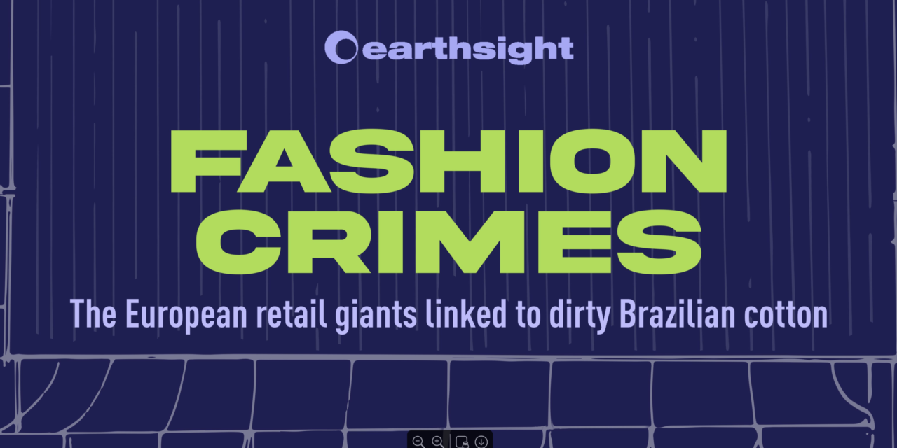 Earthsight — Fashion Crimes: the European retail giants linked to dirty Brazilian cotton