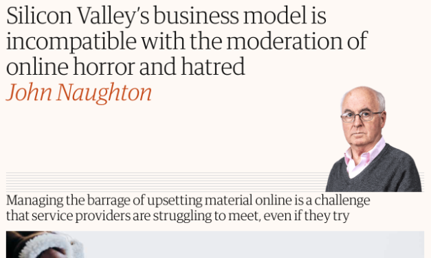 THE GUARDIAN — Silicon Valley’s business model is incompatible with the moderation of online horror and hatred in the internet