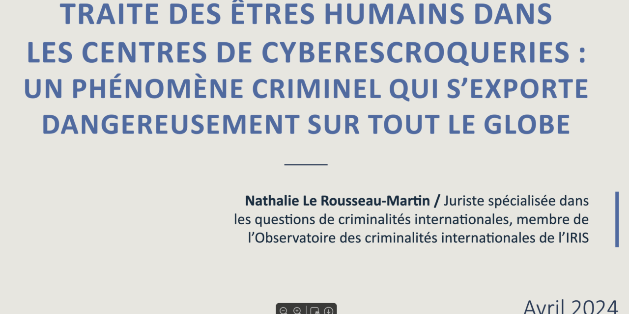 TRAITE DES ÊTRES HUMAINS DANS LES CENTRES DE CYBERESCROQUERIES : UN PHÉNOMÈNE CRIMINEL QUI S’EXPORTE DANGEREUSEMENT SUR TOUT LE GLOBE