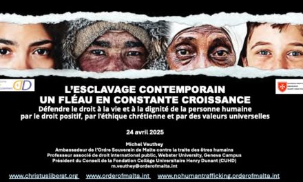 Présentation de Michel Veuthey — Plateforme Dignité et Développement — L’ESCLAVAGE CONTEMPORAIN, UN FLÉAU EN CONSTANTE CROISSANCE — Défendre le droit à la vie et à la dignité de la personne humaine par le droit positif, par l’éthique chrétienne et par des valeurs universelles