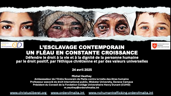 Présentation de Michel Veuthey — Plateforme Dignité et Développement — L’ESCLAVAGE CONTEMPORAIN, UN FLÉAU EN CONSTANTE CROISSANCE — Défendre le droit à la vie et à la dignité de la personne humaine par le droit positif, par l’éthique chrétienne et par des valeurs universelles